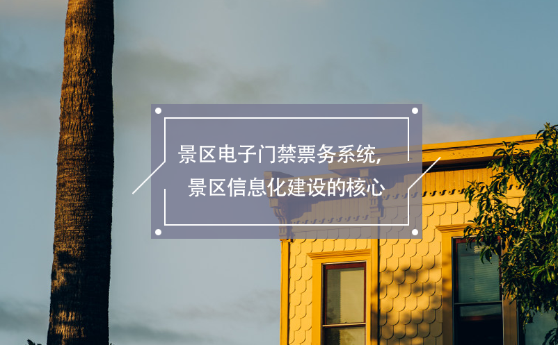 景區(qū)電子門禁票務(wù)系統(tǒng)，景區(qū)信息化建設(shè)的核心