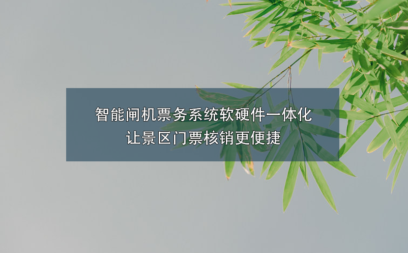 智能閘機票務系統(tǒng)軟硬件一體化讓景區(qū)門票核銷更便捷
