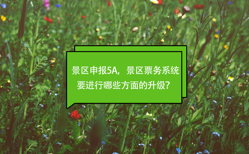 景區(qū)申報5A，景區(qū)票務(wù)系統(tǒng)要進行哪些方面的升級？