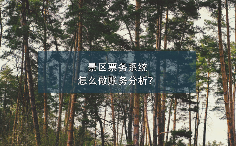 景區(qū)票務(wù)系統(tǒng)怎么做賬務(wù)分析？