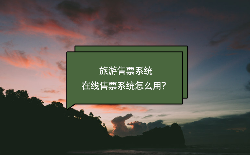 旅游售票系統(tǒng)，在線售票系統(tǒng)怎么用？