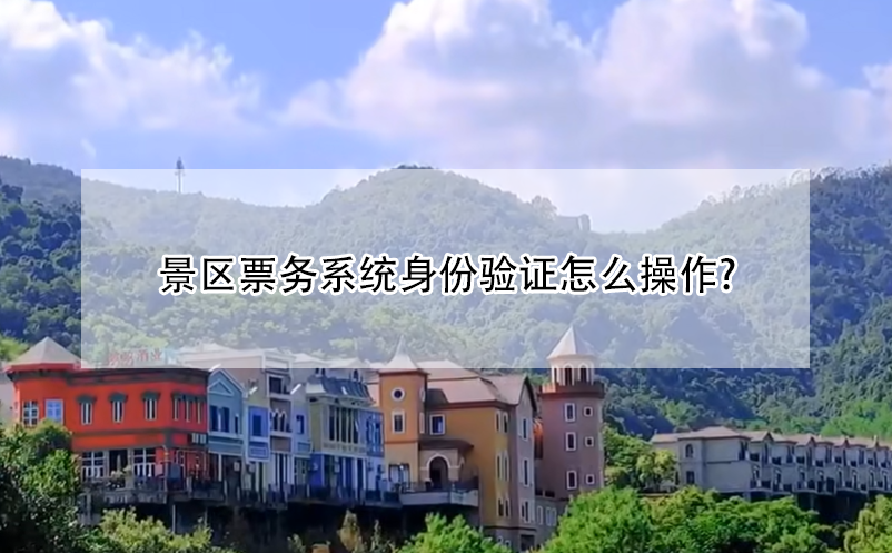 景區(qū)票務(wù)系統(tǒng)身份驗(yàn)證怎么操作?