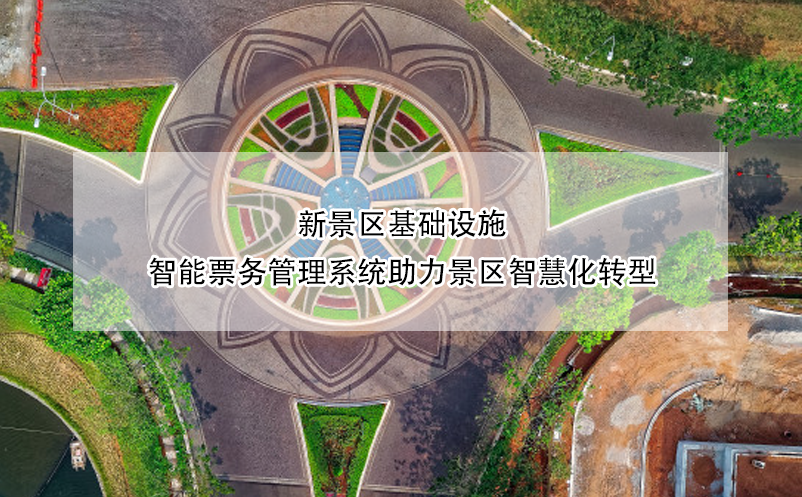 新景區(qū)基礎設施，智能票務管理系統(tǒng)助力景區(qū)智慧化轉(zhuǎn)型