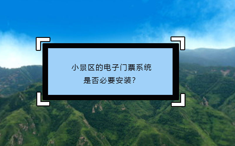 小景區(qū)的電子門票系統(tǒng)：是否必要安裝？