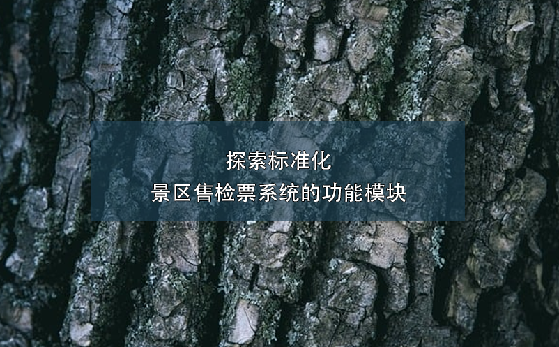 探索標準化景區(qū)售檢票系統(tǒng)的功能模塊