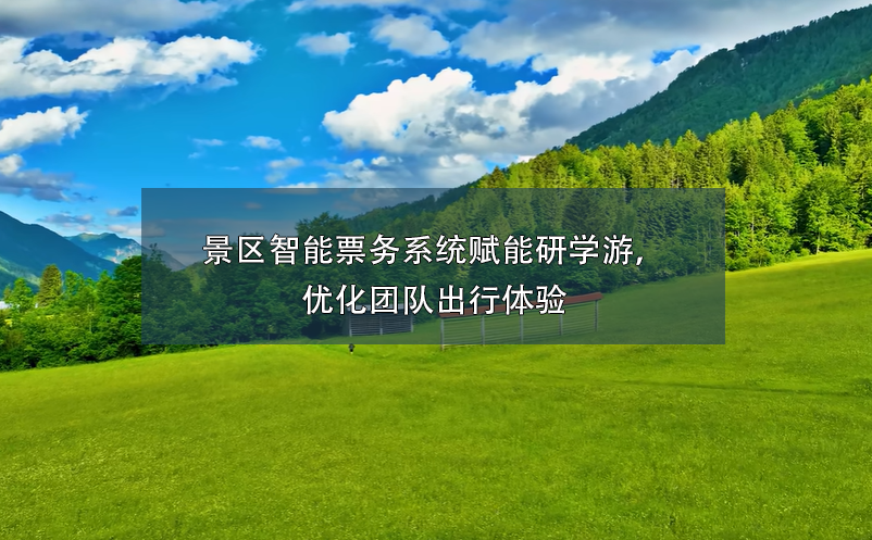 景區(qū)智能票務(wù)系統(tǒng)賦能研學(xué)游，優(yōu)化團(tuán)隊(duì)出行體驗(yàn)