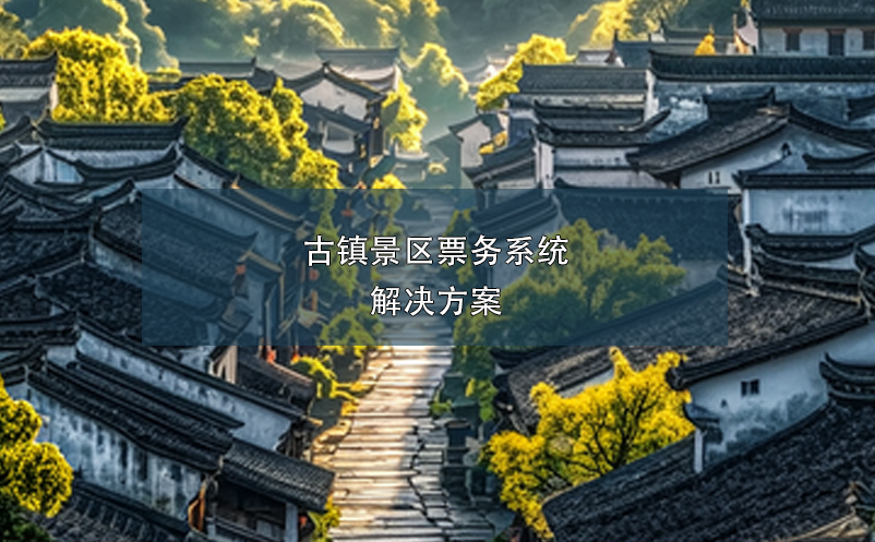 古鎮(zhèn)景區(qū)票務(wù)系統(tǒng)解決方案