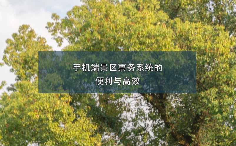 手機(jī)端景區(qū)票務(wù)系統(tǒng)的便利與高效