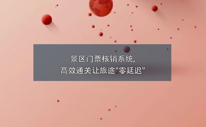 景區(qū)門票核銷系統(tǒng),高效通關讓旅途