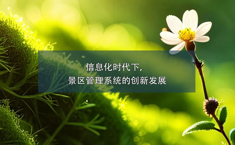 信息化時(shí)代下，景區(qū)管理系統(tǒng)的創(chuàng)新發(fā)展