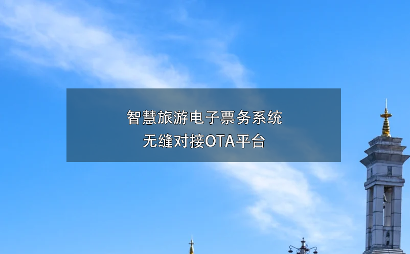 智慧旅游電子票務(wù)系統(tǒng)無縫對接OTA平臺