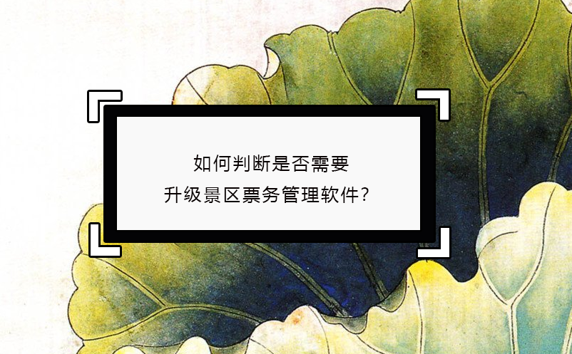如何判斷是否需要升級(jí)景區(qū)票務(wù)管理軟件？