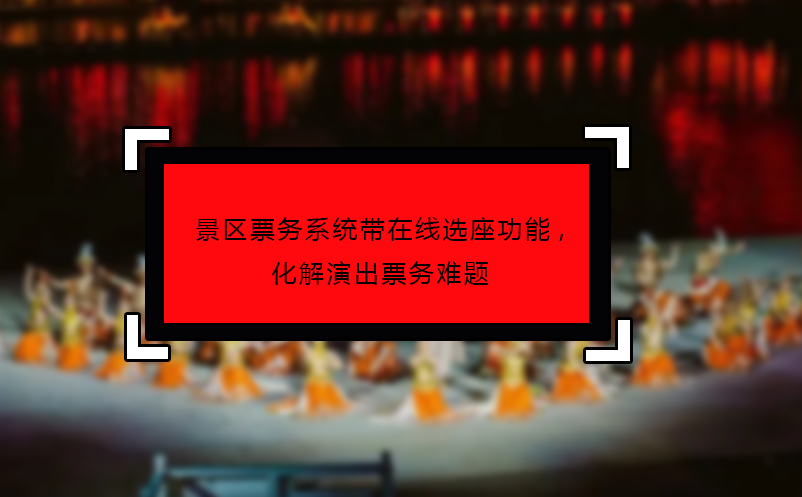 景區(qū)票務(wù)系統(tǒng)帶在線選座功能,化解演出票務(wù)難題