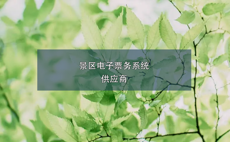 景區(qū)電子票務系統(tǒng)供應商