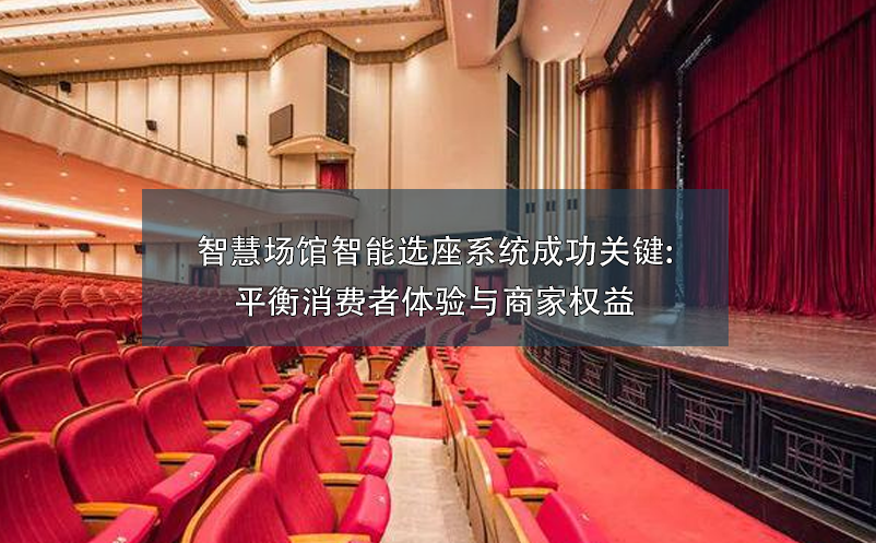 智慧場館智能選座系統(tǒng)成功關(guān)鍵:平衡消費者體驗與商家權(quán)益