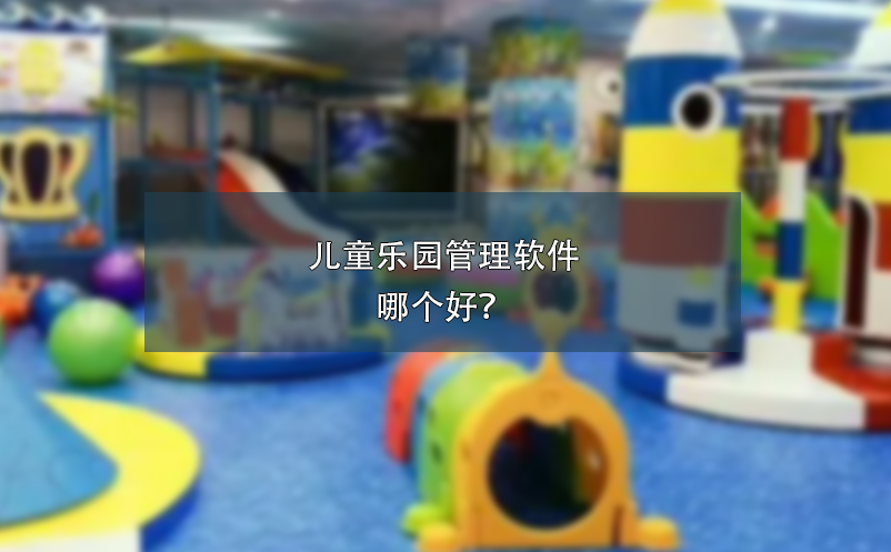 兒童樂園管理軟件哪個(gè)好？