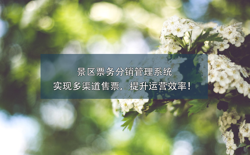 景區(qū)票務(wù)分銷管理系統(tǒng)實(shí)現(xiàn)多渠道售票，提升運(yùn)營效率！
