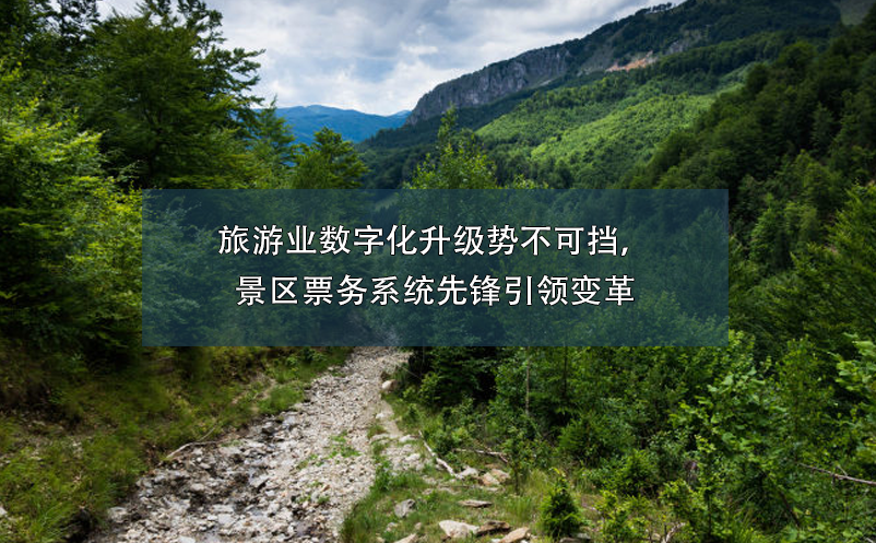 旅游業(yè)數(shù)字化升級勢不可擋，景區(qū)票務(wù)系統(tǒng)先鋒引領(lǐng)變革