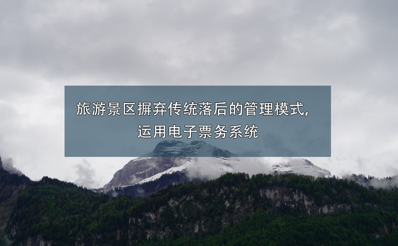 旅游景區(qū)摒棄傳統(tǒng)落后的管理模式，運(yùn)用電子票務(wù)系統(tǒng)