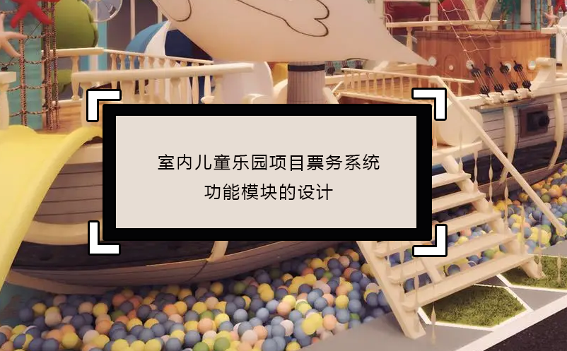 室內(nèi)兒童樂園項目票務系統(tǒng)功能模塊的設計