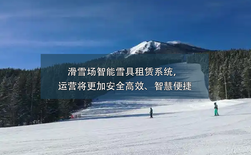滑雪場智能雪具租賃系統(tǒng)，運(yùn)營將更加安全高效、智慧便捷