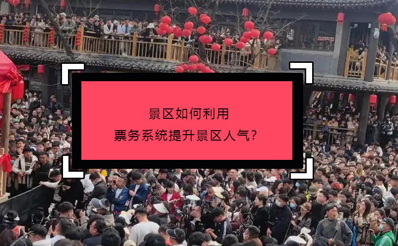景區(qū)如何利用票務(wù)系統(tǒng)提升景區(qū)人氣？