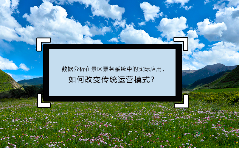 數(shù)據(jù)分析在景區(qū)票務(wù)系統(tǒng)中的實(shí)際應(yīng)用，如何改變傳統(tǒng)運(yùn)營(yíng)模式？
