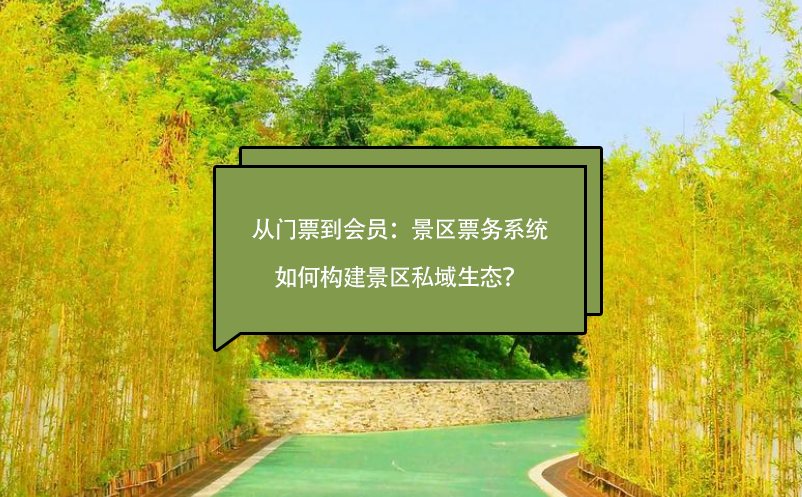 從門(mén)票到會(huì)員：景區(qū)票務(wù)系統(tǒng)如何構(gòu)建景區(qū)私域生態(tài)？