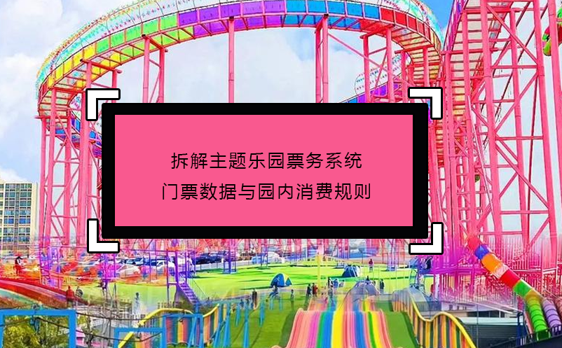 拆解主題樂園票務(wù)系統(tǒng)門票數(shù)據(jù)與園內(nèi)消費規(guī)則