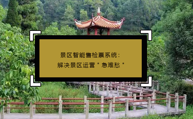 景區(qū)智能售檢票系統(tǒng)：解決景區(qū)運(yùn)營