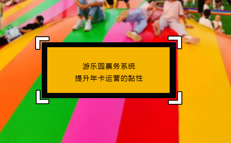 游樂園票務系統(tǒng)提升年卡運營的黏性