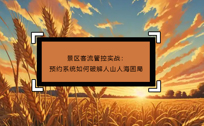 景區(qū)客流管控實(shí)戰(zhàn)：預(yù)約系統(tǒng)如何破解人山人海困局