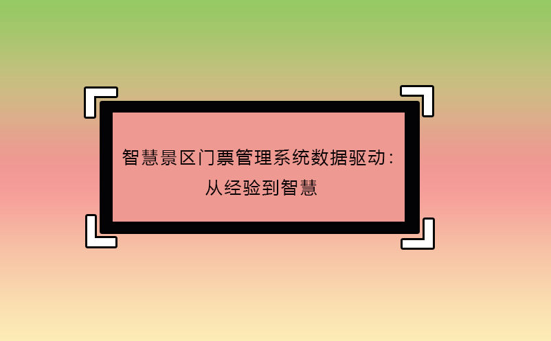 智慧景區(qū)門票管理系統(tǒng)數(shù)據(jù)驅(qū)動(dòng)：從經(jīng)驗(yàn)到智慧