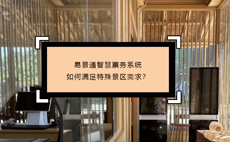 易景通智慧票務系統(tǒng)如何滿足特殊景區(qū)需求？