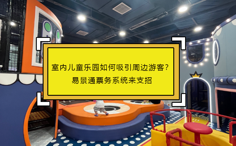 室內(nèi)兒童樂(lè)園如何吸引周邊游客？易景通票務(wù)系統(tǒng)來(lái)支招