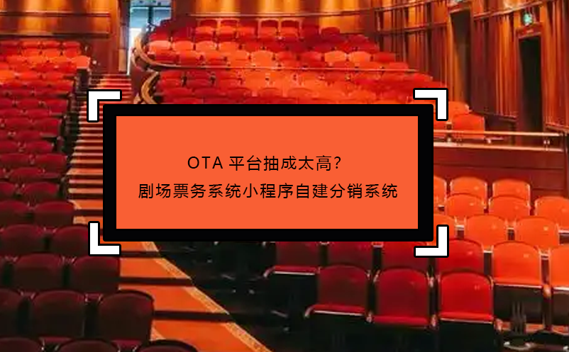 OTA平臺(tái)抽成太高？劇場票務(wù)系統(tǒng)小程序自建分銷系統(tǒng)