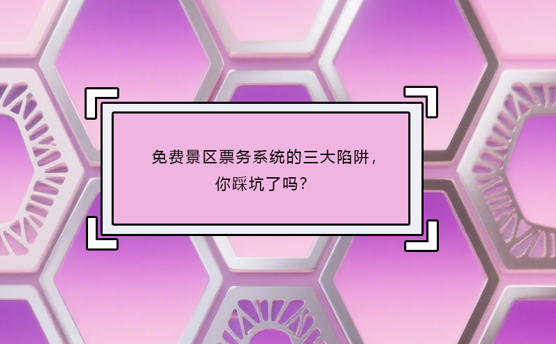 免費(fèi)景區(qū)票務(wù)系統(tǒng)的三大陷阱，你踩坑了嗎？