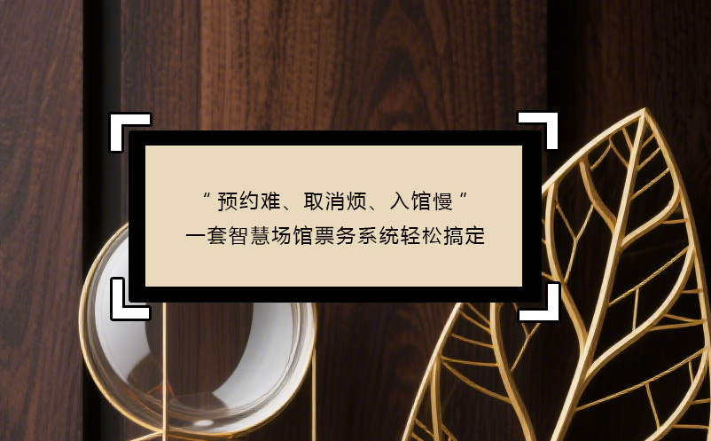 “預(yù)約難、取消煩、入館慢”----三大痛點(diǎn)，一套智慧場(chǎng)館票務(wù)系統(tǒng)輕松搞定