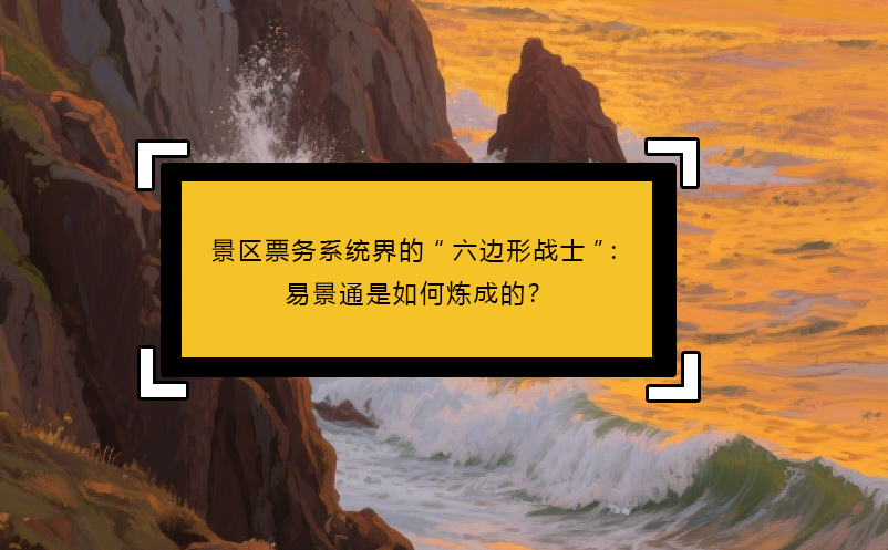 景區(qū)票務(wù)系統(tǒng)界的“六邊形戰(zhàn)士”：易景通是如何煉成的？