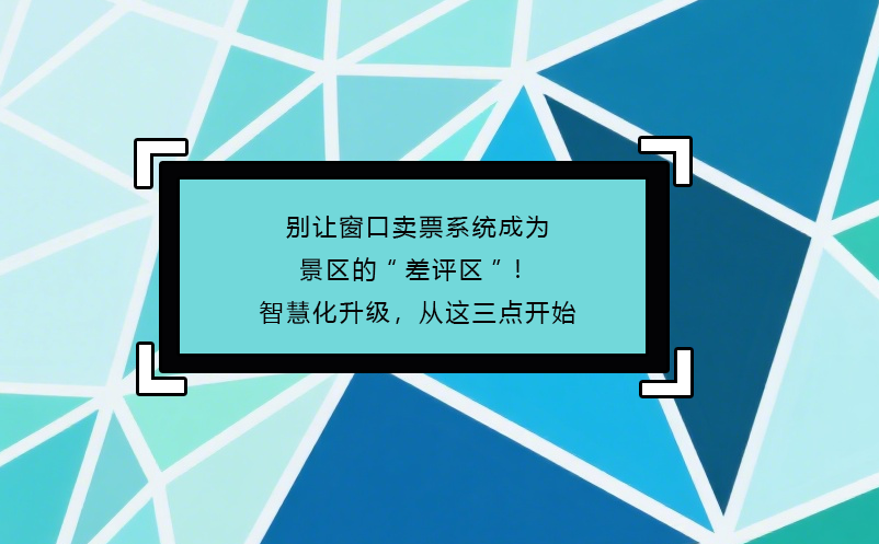 別讓窗口賣票系統(tǒng)成為景區(qū)的“差評區(qū)”！智慧化升級，從這三點開始