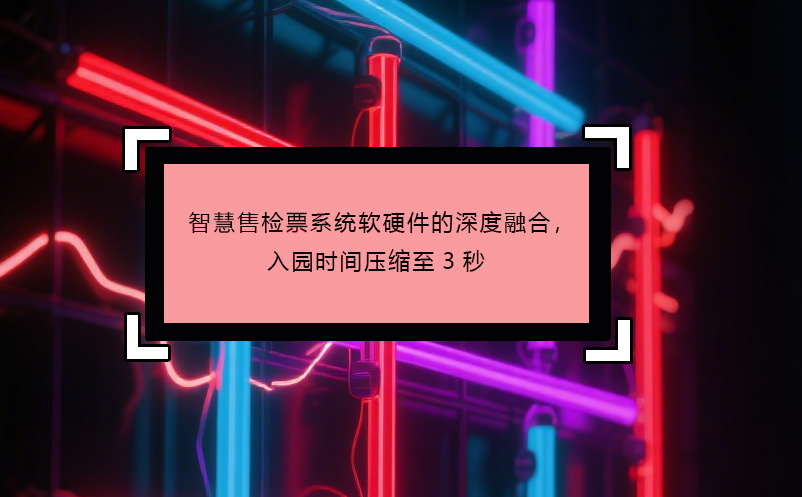 智慧售檢票系統(tǒng)軟硬件的深度融合，入園時間壓縮至3秒