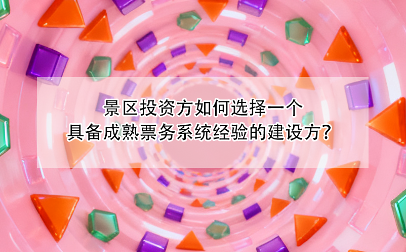 景區(qū)投資方如何選擇一個(gè)具備成熟票務(wù)系統(tǒng)經(jīng)驗(yàn)的建設(shè)方？