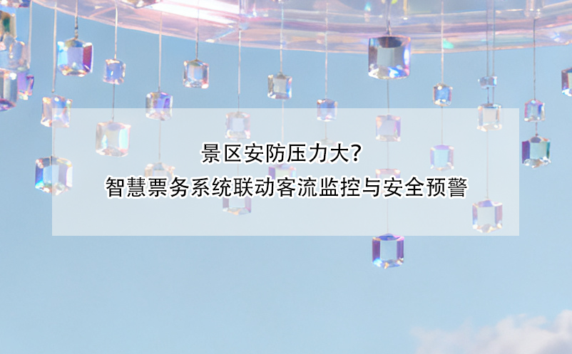 景區(qū)安防壓力大？智慧票務系統(tǒng)聯(lián)動客流監(jiān)控與安全預警