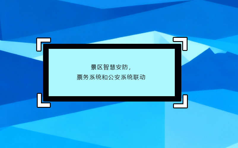 景區(qū)智慧安防，票務系統和公安系統聯動