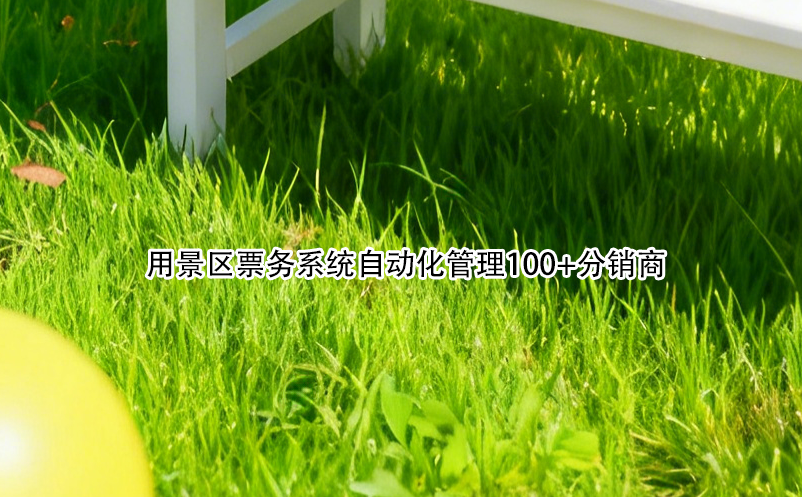 用景區(qū)票務系統(tǒng)自動化管理100+分銷商