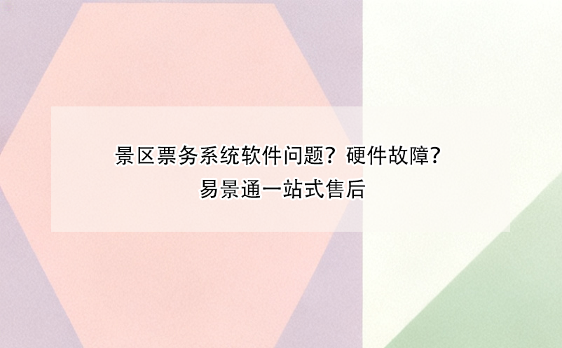 景區(qū)票務(wù)系統(tǒng)軟件問題？硬件故障？易景通一站式售后