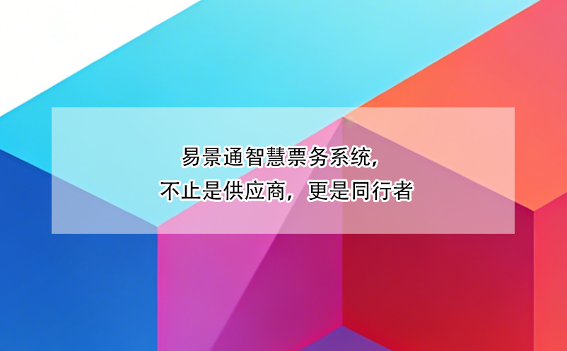 易景通智慧票務(wù)系統(tǒng)，不止是供應(yīng)商，更是同行者