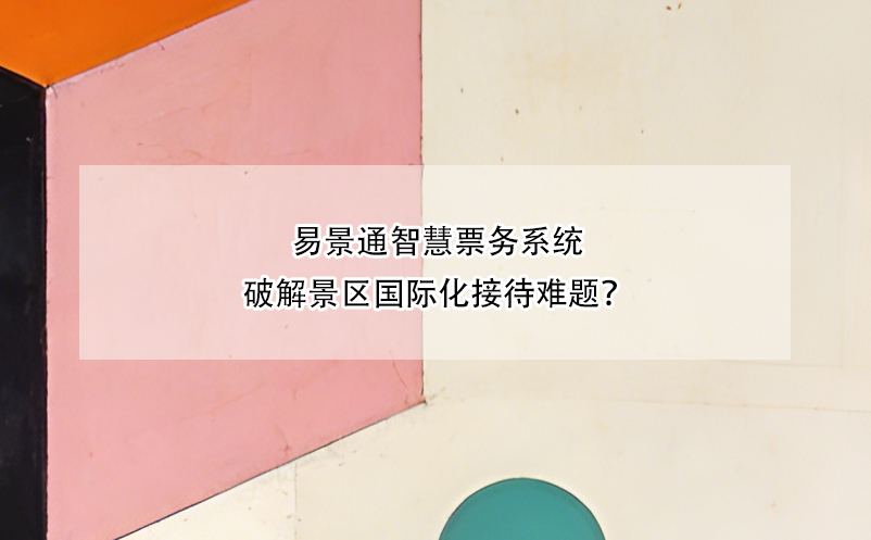 易景通智慧票務(wù)系統(tǒng)破解景區(qū)國際化接待難題？
