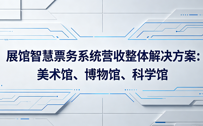 展館智慧票務(wù)系統(tǒng)營(yíng)收整體解決方案:美術(shù)館、博物館、科學(xué)館等